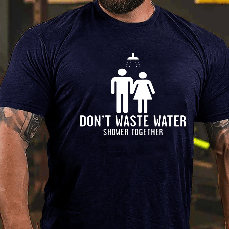 Don't Waste Water Shower Together Cotton T-shirt