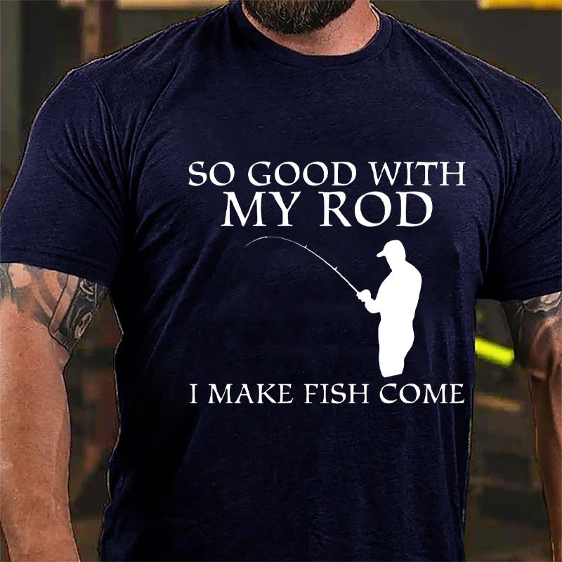 So Good With My Rod I Make Fish Come Funny Fishing Cotton T-shirt