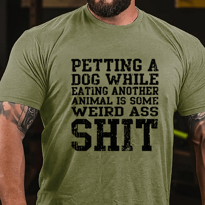 Petting A Dog While Eating Another Animal Is Some Weird Ass Shit Cotton T-shirt