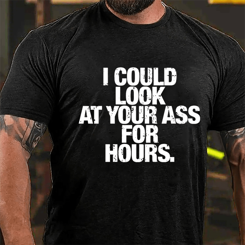 I Could Look At Your Ass For Hours Cotton T-shirt