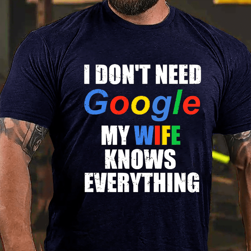 I Don't Need Google My Wife Knows Everything Printed Cotton T-shirt