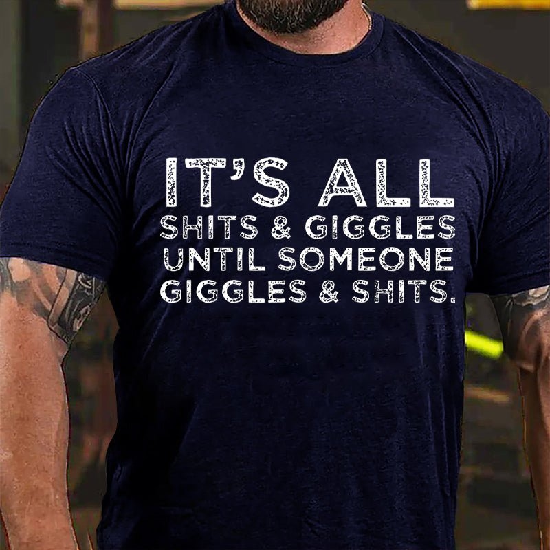 It's All Thits & Giggles Until Someone Giggles & Shits Cotton T-shirt