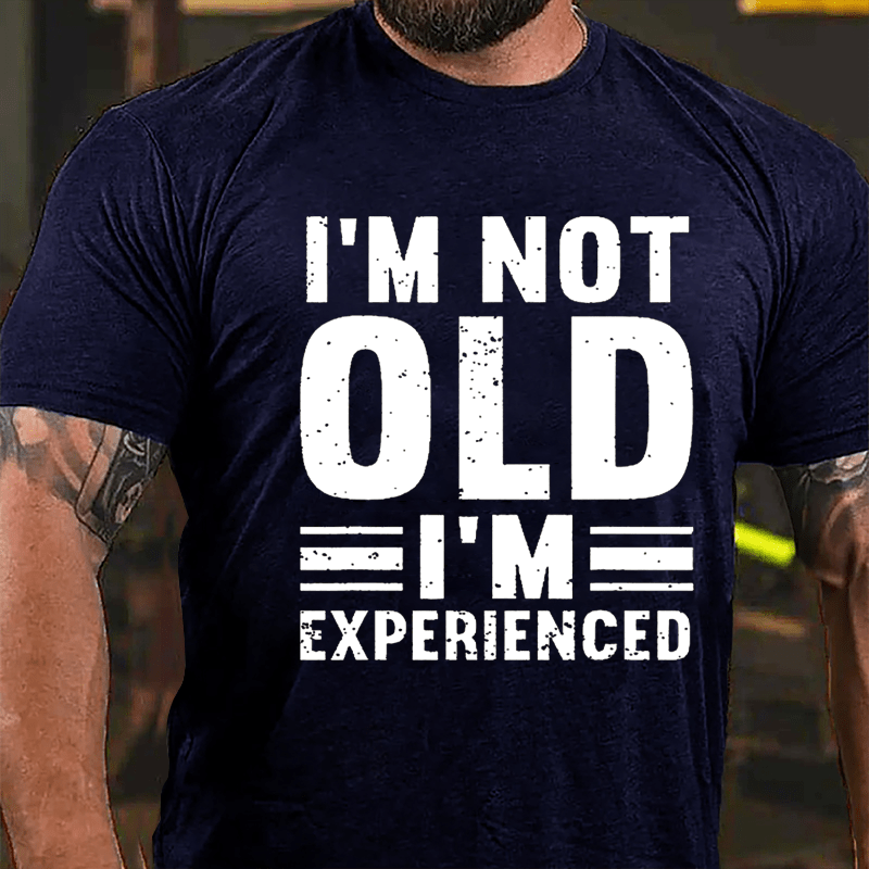 I'm Not Old I'm Experienced Cotton T-shirt