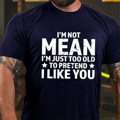 I'm Not Mean I'm Just Too Old To Pretend I Like You Men's Cotton T-shirt