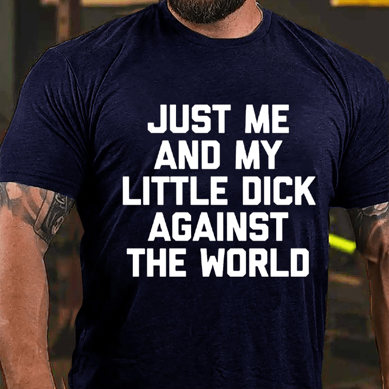 Just Me And My Little Dick Against The World Cotton T-shirt