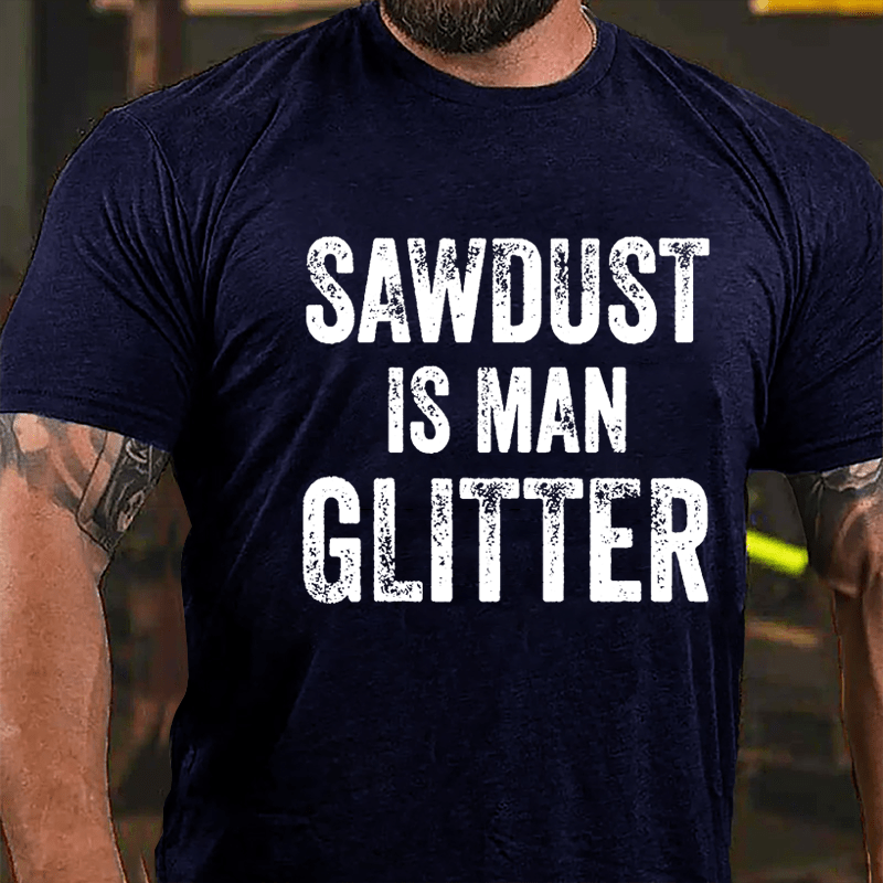 Sawdust Is Man Glitter Cotton T-shirt