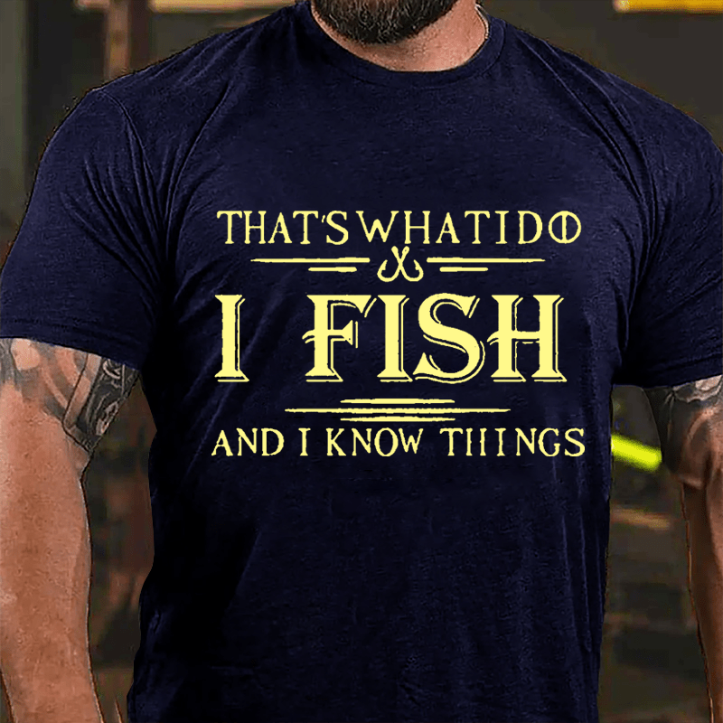 That's What I Do I Fish And I Know Things Men's Fishing Cotton T-shirt