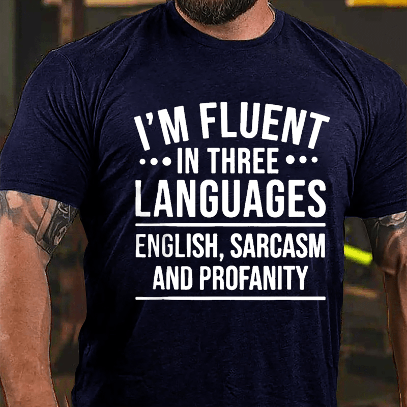 I'm Fluent In Three Languages English Sarcasm And Profanity Cotton T-shirt