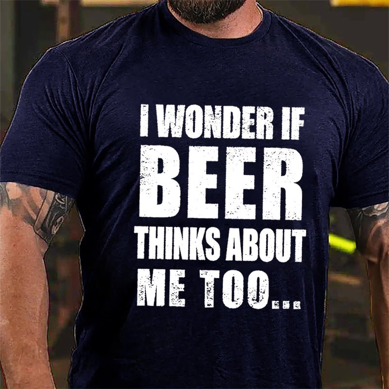 Maturelion I Wonder If Beer Thinks About Me Too Cotton T-shirt