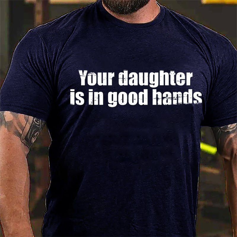 Your Daughter Is In Good Hands Cotton T-shirt