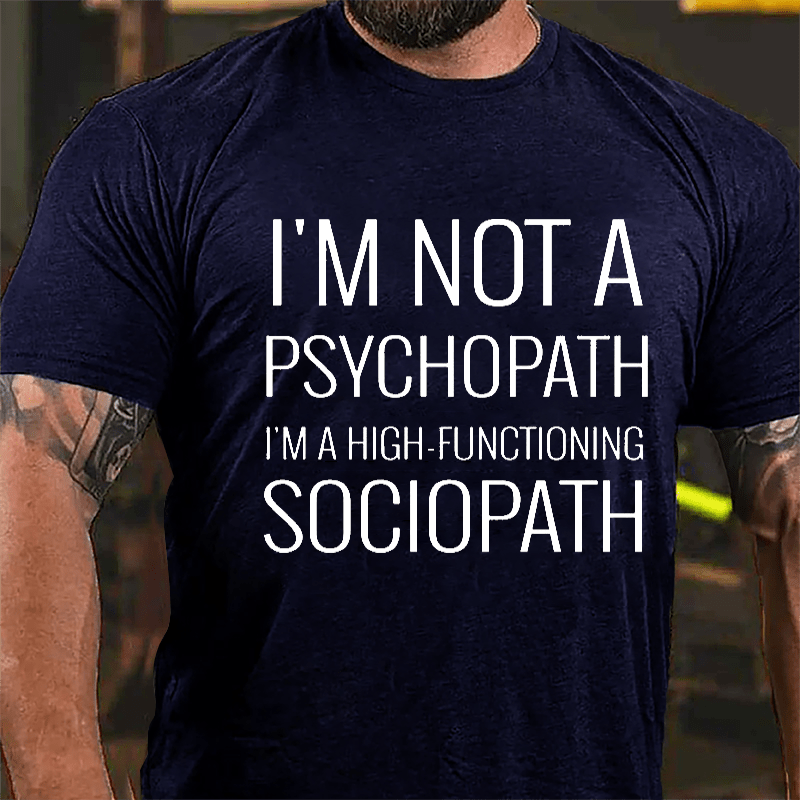 I'm Not A Psychopath I'm A High-functioning Sociopath Cotton T-shirt