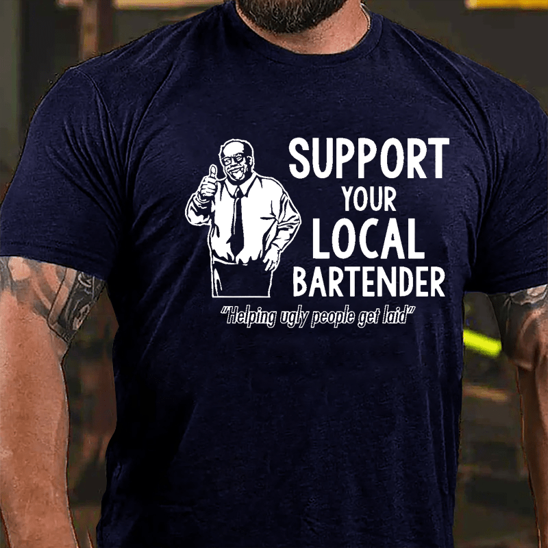 Support Your Local Bartender Helping Ugly People Get Laid Cotton T-shirt