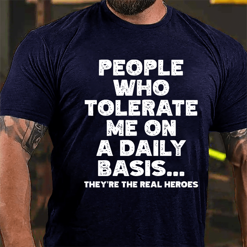 People Who Tolerate Me On A Daily Basis They're The Real Heroes Funny Cotton T-shirt