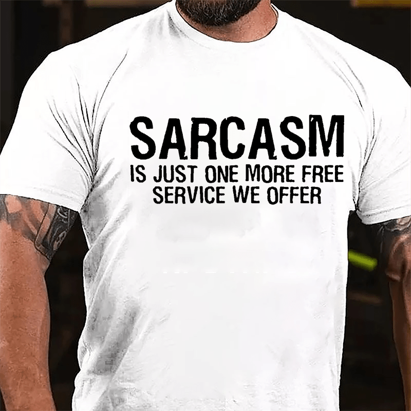 Sarcasm Is Just One More Free Service We Offer Cotton T-shirt