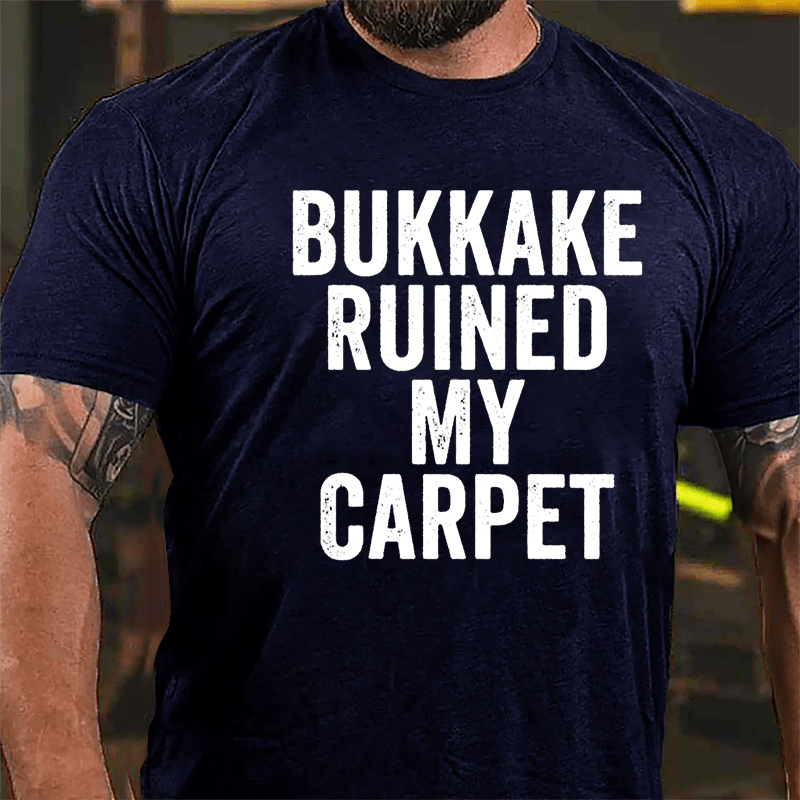 Bukkake Ruined My Carpet Cotton T-shirt