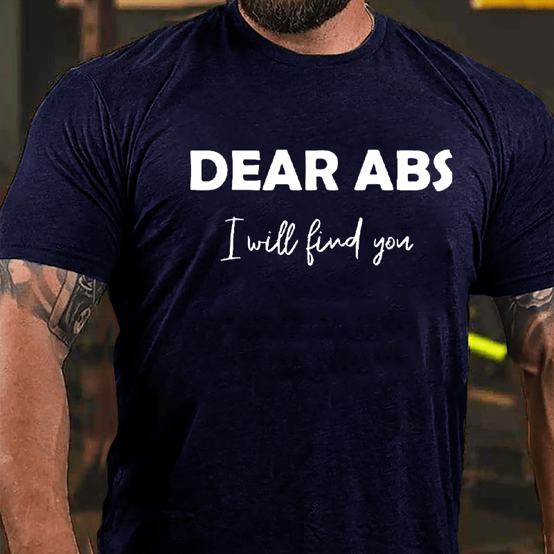 Dear Abs I Will Find You Cotton T-shirt