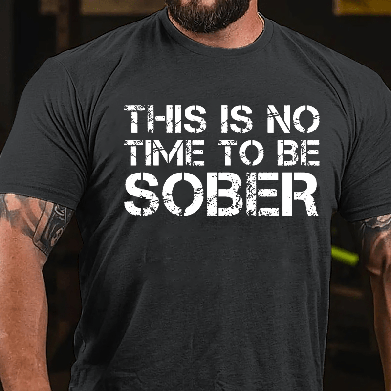 This Is No Time To Be Sober Cotton T-shirt