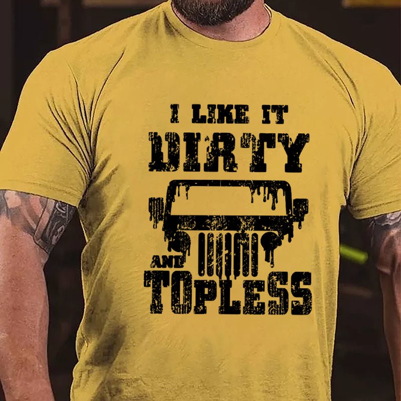 I Like It Dirty And Topless Cotton T-shirt