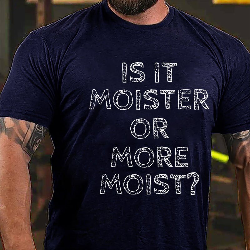 Is It Moister Or More Moist Cotton T-shirt