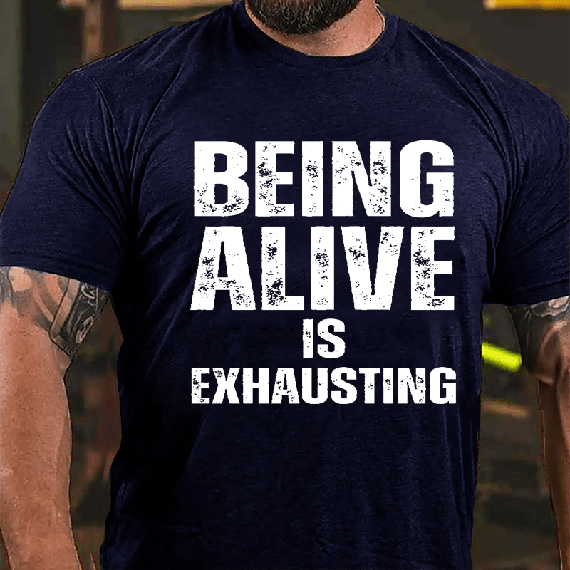 Being Alive Is Exhausting Cotton T-shirt