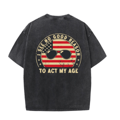 MATURELION I SEE NO GOOD REASON TO TO ACT MY AGE DTG PRINTING WASHED COTTON T-SHIRT