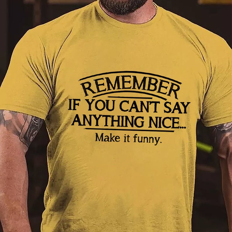 Remember If You Can't Say Anything Nice Make It Funny Cotton T-shirt