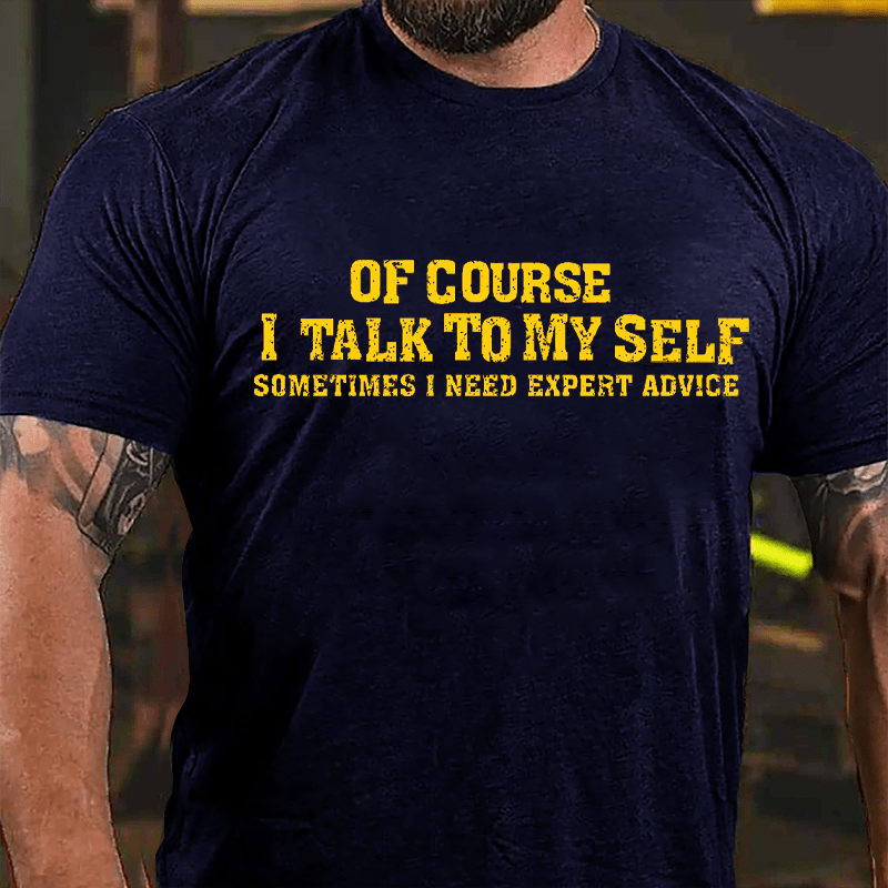 Of Course I Talk To Myself Sometimes I Need Expert Advice Men's Cotton T-shirt