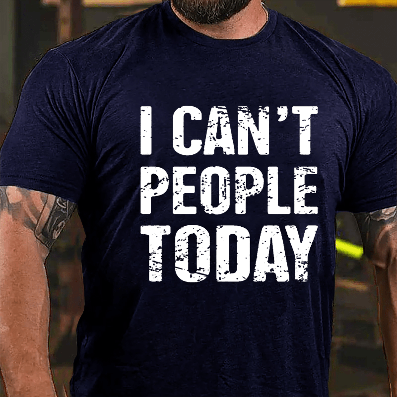 I Can't People Today Cotton T-shirt