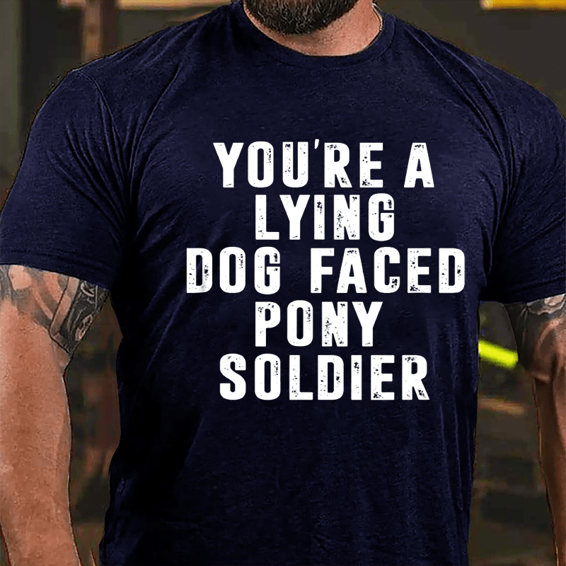 You're A Lying Dog-Faced Pony Soldier Cotton T-shirt