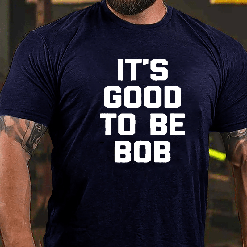 It's Good To Be Bob Cotton T-shirt