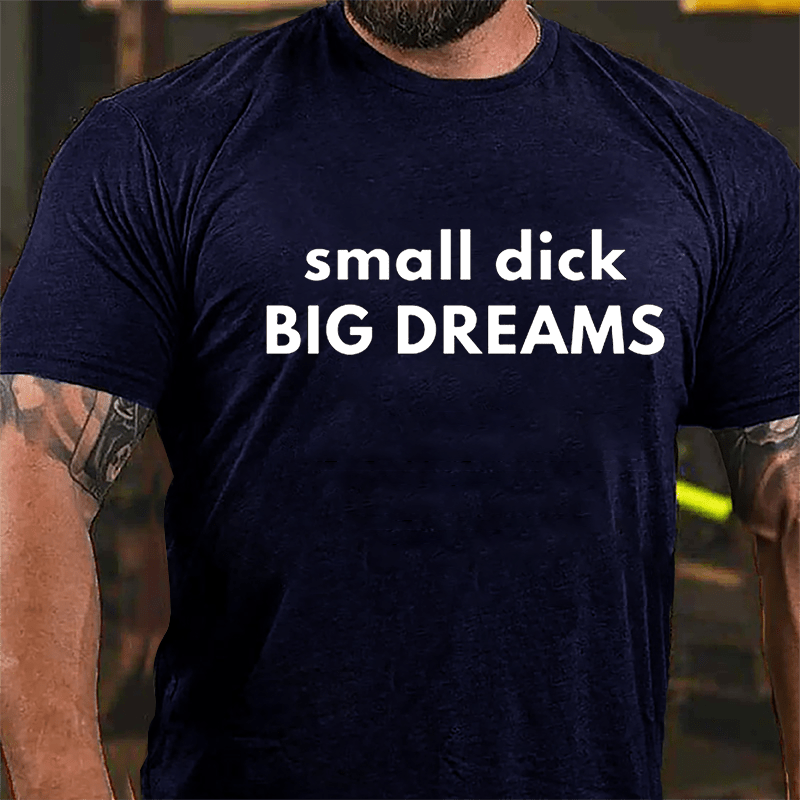 Small Dick Big Dreams Cotton T-shirt