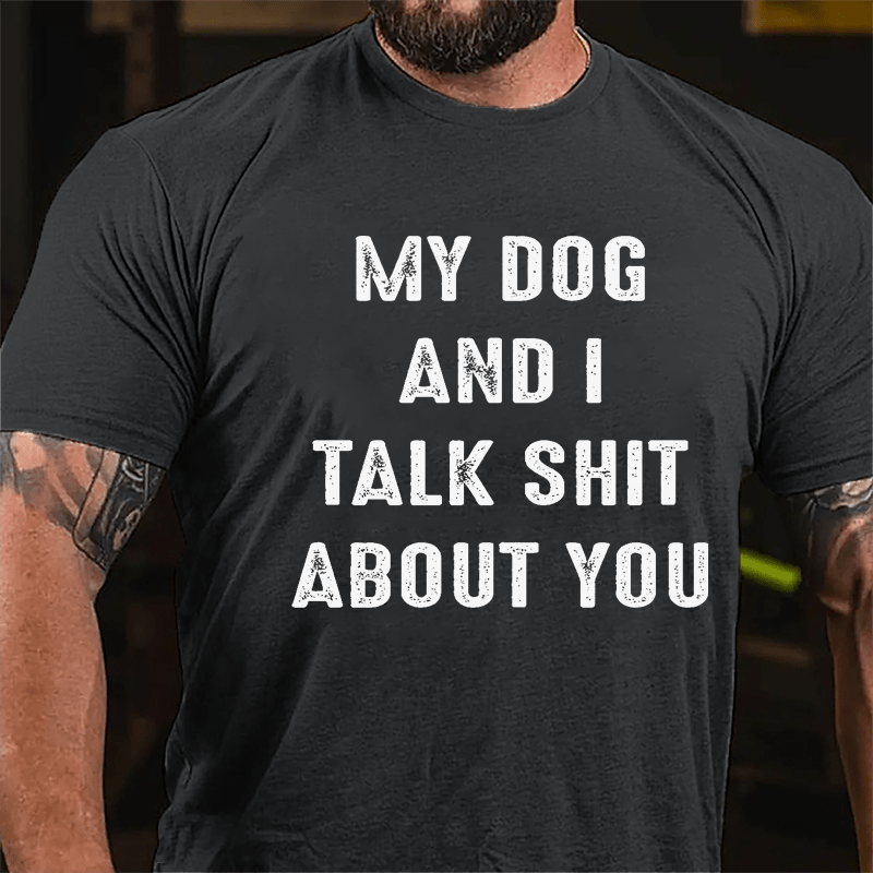 My Dog And I Talk Shit About You Cotton T-shirt