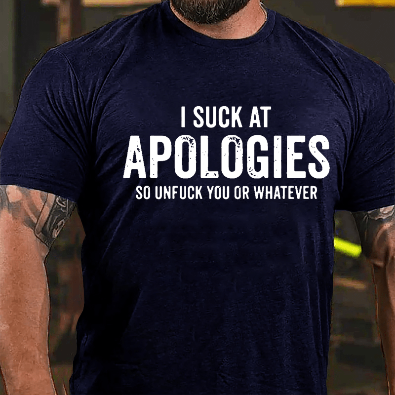 I Suck At Apologies So Unfuck You Or Whatever Cotton T-shirt