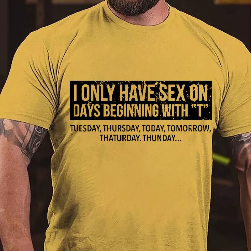 I Only Have Sex On Days Beginning With "T" Funny Cotton T-shirt