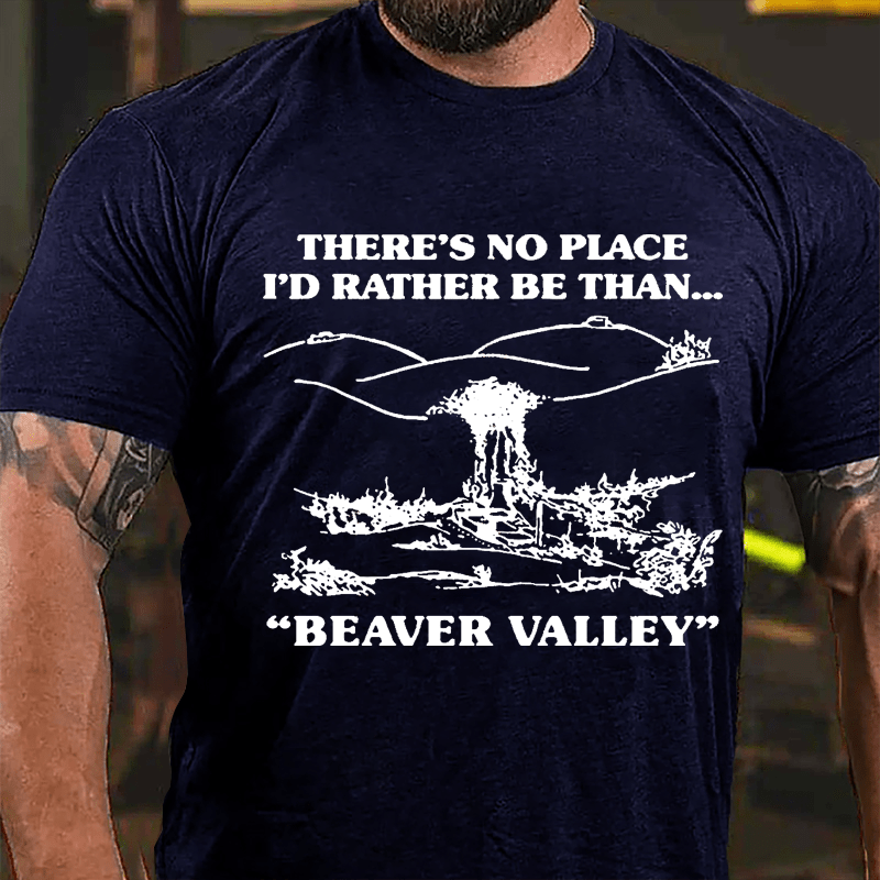 There's No Place I'd Rather Be Than...Beaver Valley Cotton T-shirt