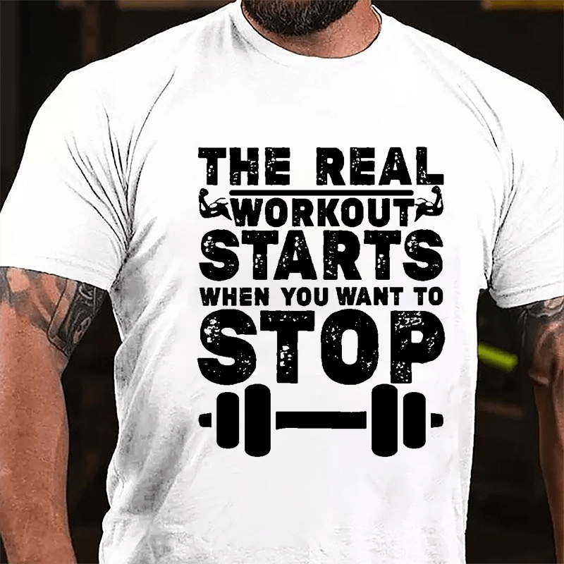 The Real Workout Starts When You Want To Stop Funny Workout Cotton T-shirt