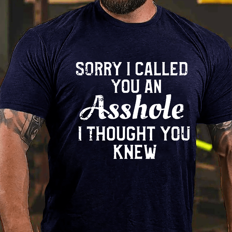 Sorry I Called You An Asshole I Thought You Knew Cotton T-shirt