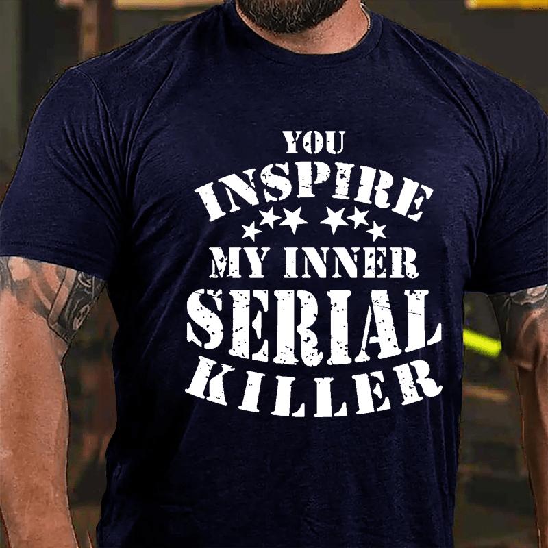 You Inspire My Inner Serial Killer Cotton T-shirt