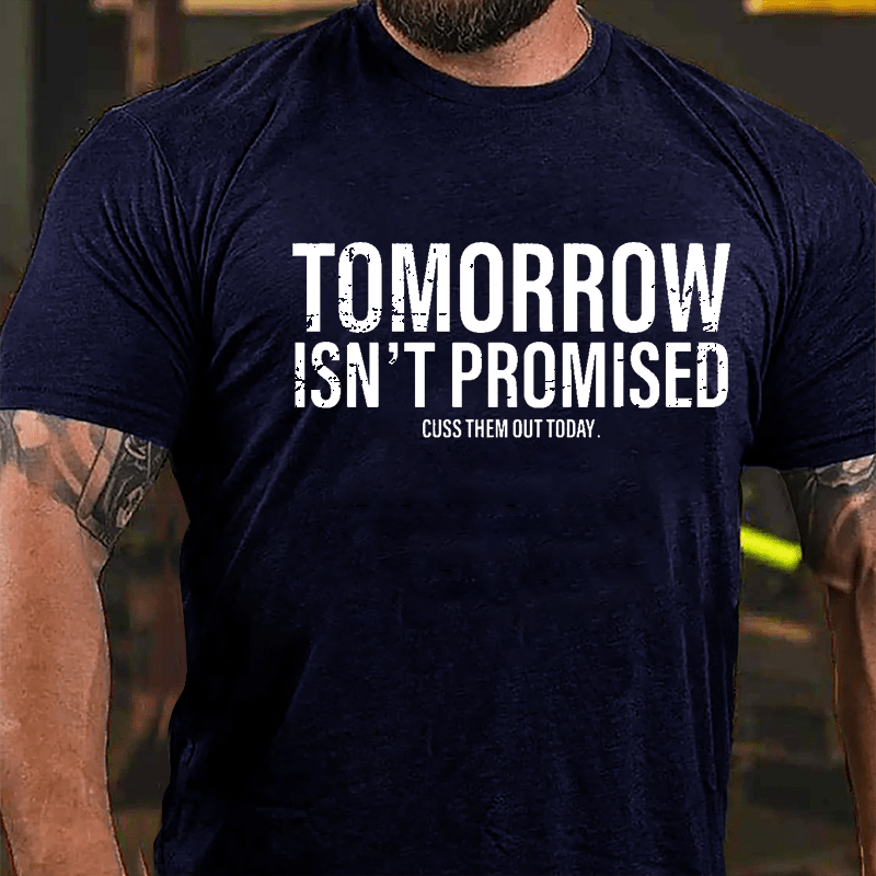 Tomorrow Isn't Promised Cuss Them Out Today Cotton T-shirt