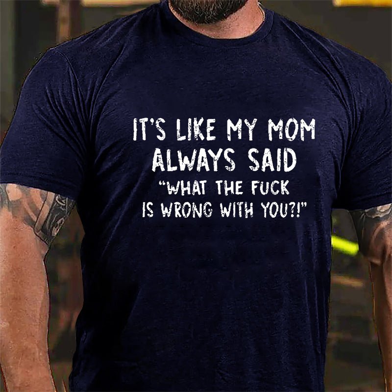 It's Like My Mom Always Said What The Fuck Is Wrong With You Casual Letters Print Cotton T-Shirt