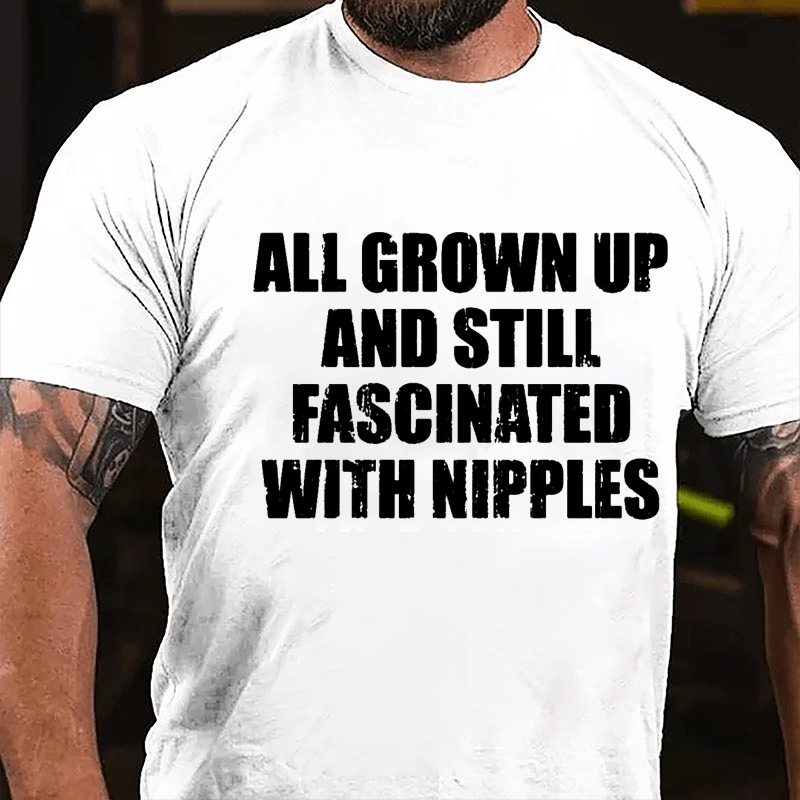 All Grown Up And Still Fascinated With Nipples Cotton T-shirt