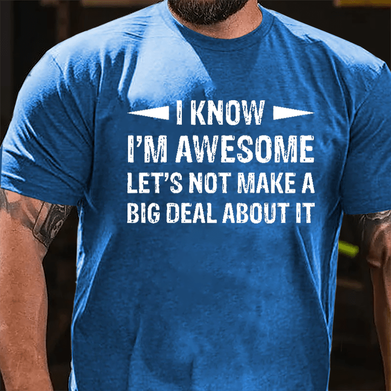 I Know I'm Awesome Let's Not Make A Big Deal About It Cotton T-shirt