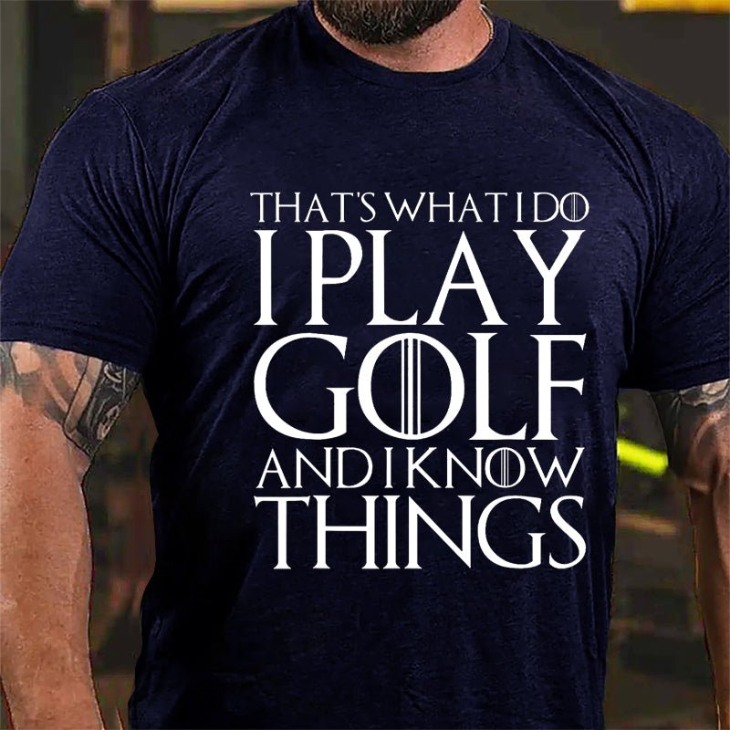 That's What I Do I Play Golf And I Know Things Cotton T-shirt