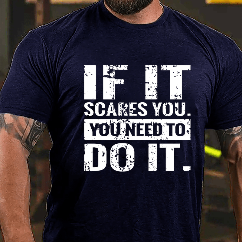 If It Scares You You Need To Do It Cotton T-shirt