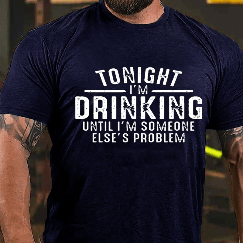 Tonight I'm Drinking Until I'm Someone Else's Problem Cotton T-shirt