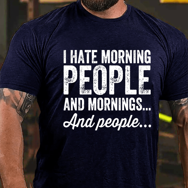 I Hate Morning People And Mornings And People Cotton T-shirt