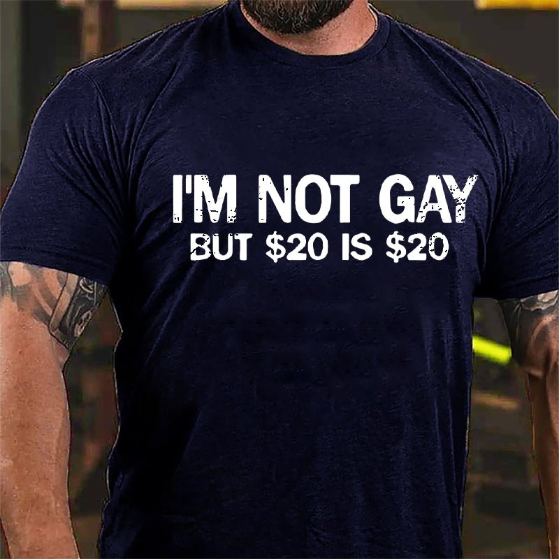 I'm Not Gay But $20 Is $20 Cotton T-shirt