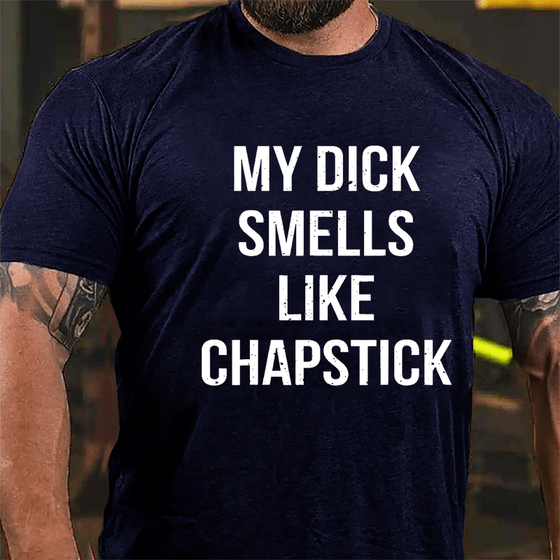 My Dick Smells Like Chapstick Cotton T-shirt