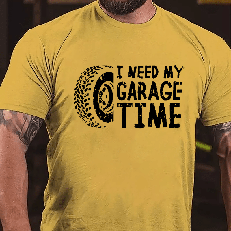 I Need My Garage Time Cotton T-shirt