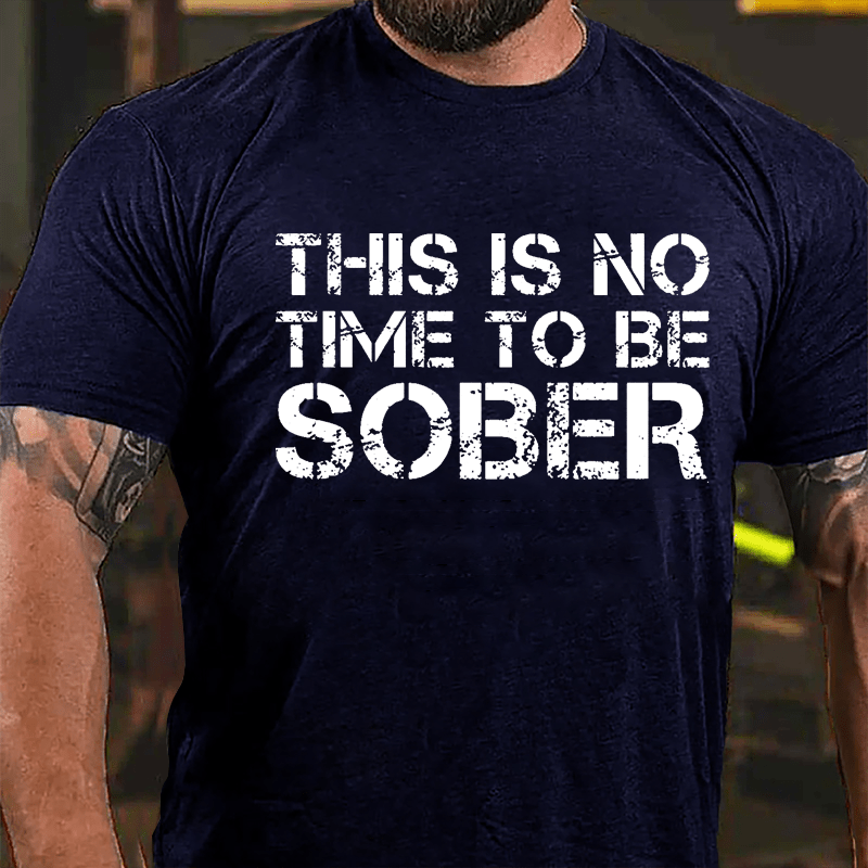 This Is No Time To Be Sober Cotton T-shirt